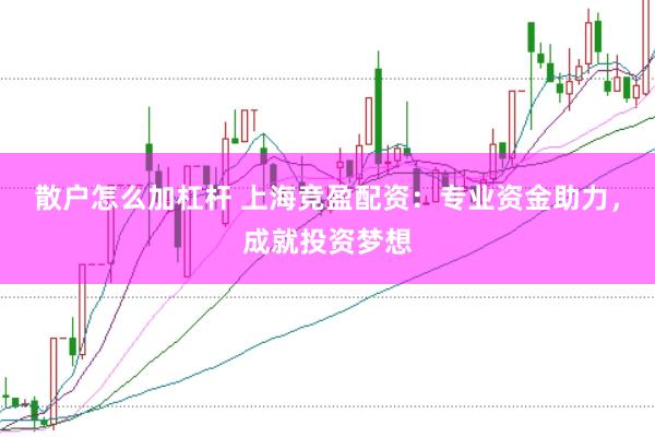 散户怎么加杠杆 上海竞盈配资：专业资金助力，成就投资梦想