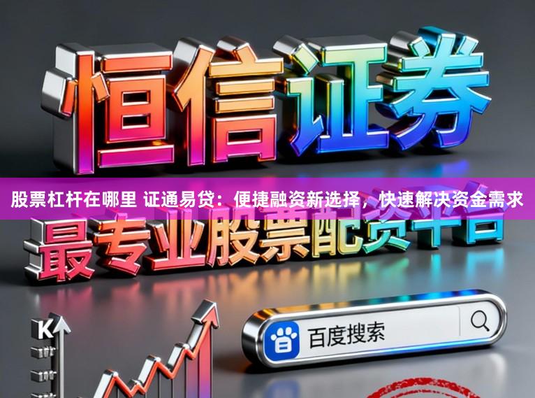 股票杠杆在哪里 证通易贷：便捷融资新选择，快速解决资金需求