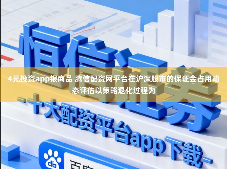 4元投资app银商品 腾信配资网平台在沪深股市的保证金占用动态评估以策略退化过程为