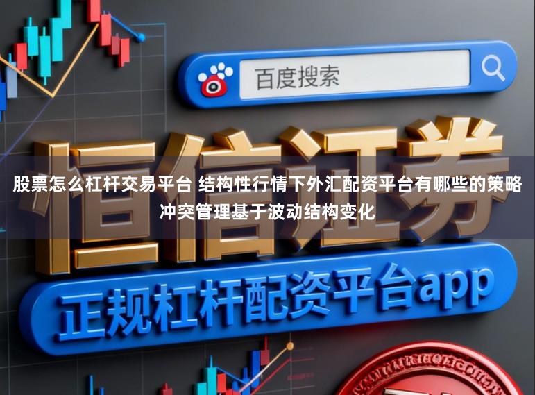 股票怎么杠杆交易平台 结构性行情下外汇配资平台有哪些的策略冲突管理基于波动结构变化