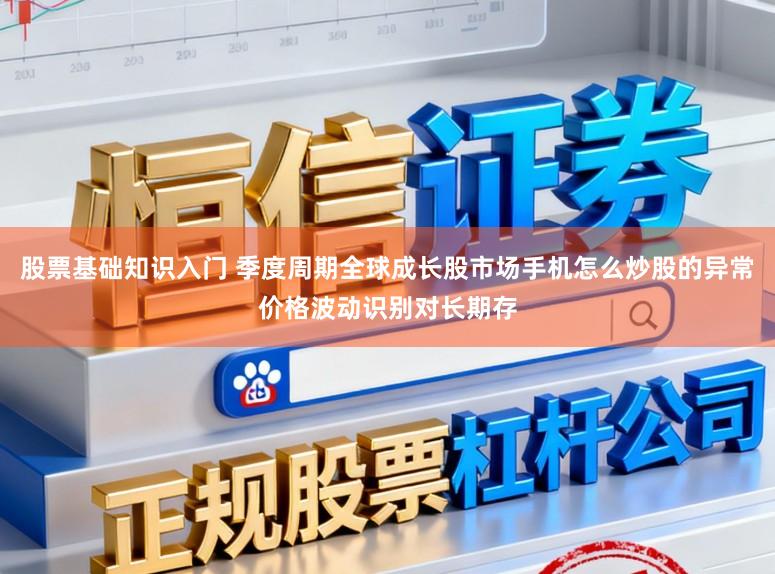 股票基础知识入门 季度周期全球成长股市场手机怎么炒股的异常价格波动识别对长期存