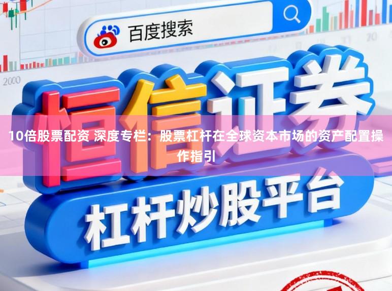 10倍股票配资 深度专栏：股票杠杆在全球资本市场的资产配置操作指引