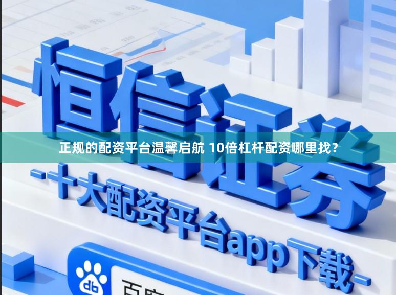 正规的配资平台温馨启航 10倍杠杆配资哪里找？