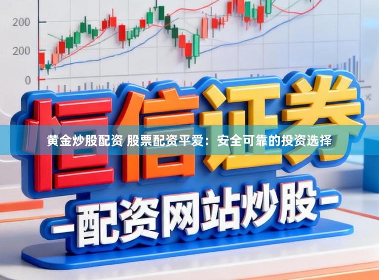 黄金炒股配资 股票配资平爱：安全可靠的投资选择