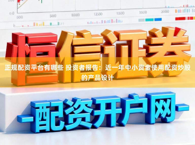 正规配资平台有哪些 投资者报告：近一年中小资金使用配资炒股的产品设计