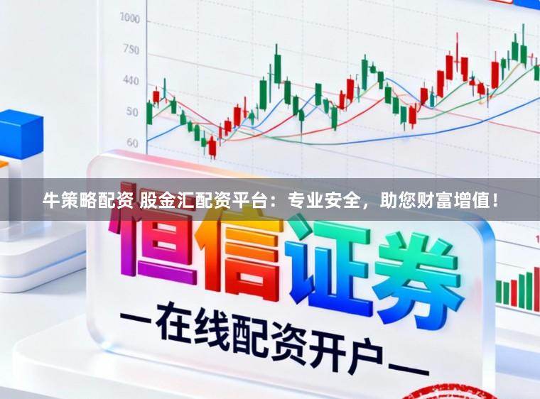 牛策略配资 股金汇配资平台：专业安全，助您财富增值！
