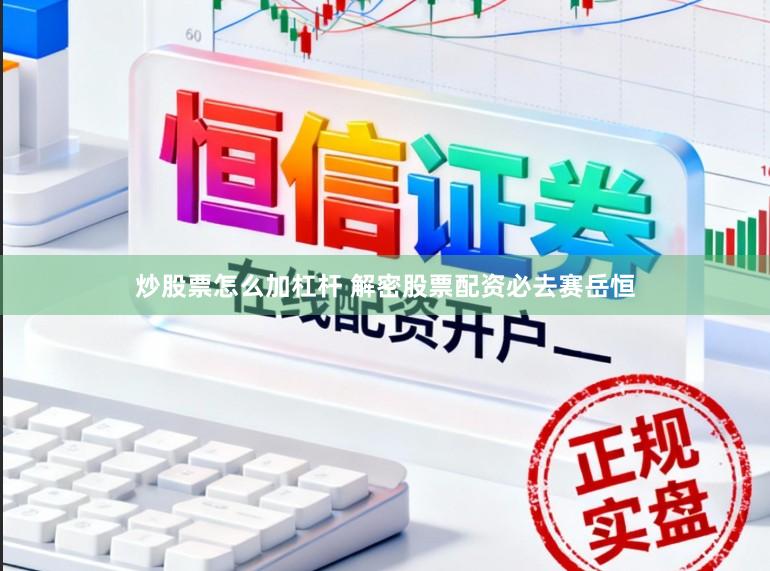 炒股票怎么加杠杆 解密股票配资必去赛岳恒