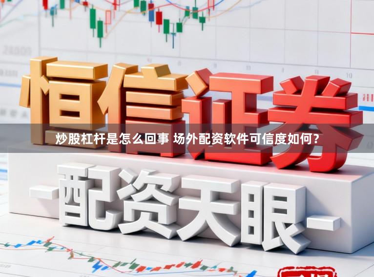 炒股杠杆是怎么回事 场外配资软件可信度如何？