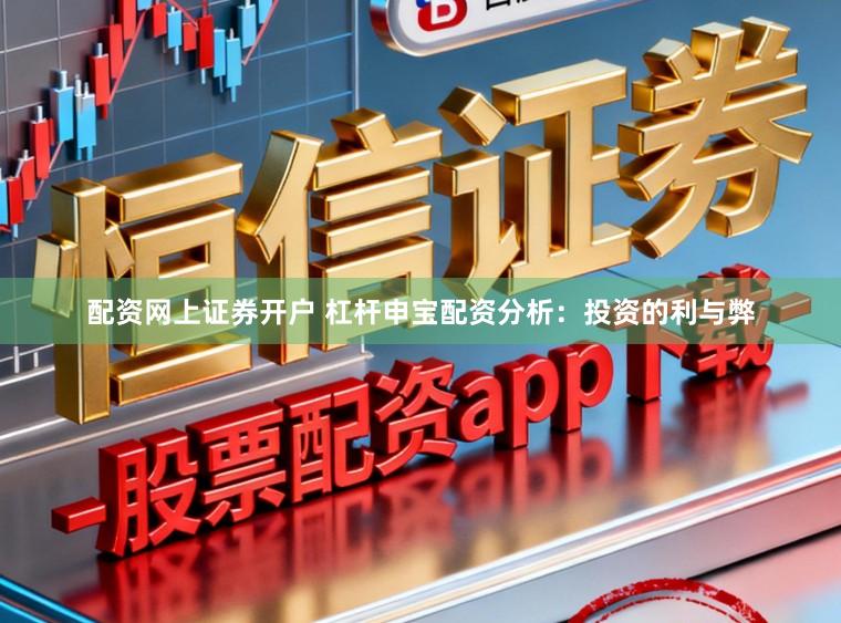 配资网上证券开户 杠杆申宝配资分析：投资的利与弊