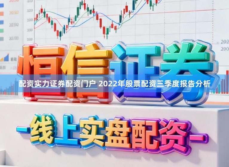 配资实力证券配资门户 2022年股票配资三季度报告分析