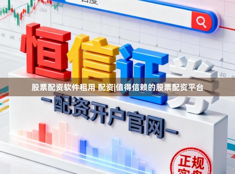股票配资软件租用 配资|值得信赖的股票配资平台