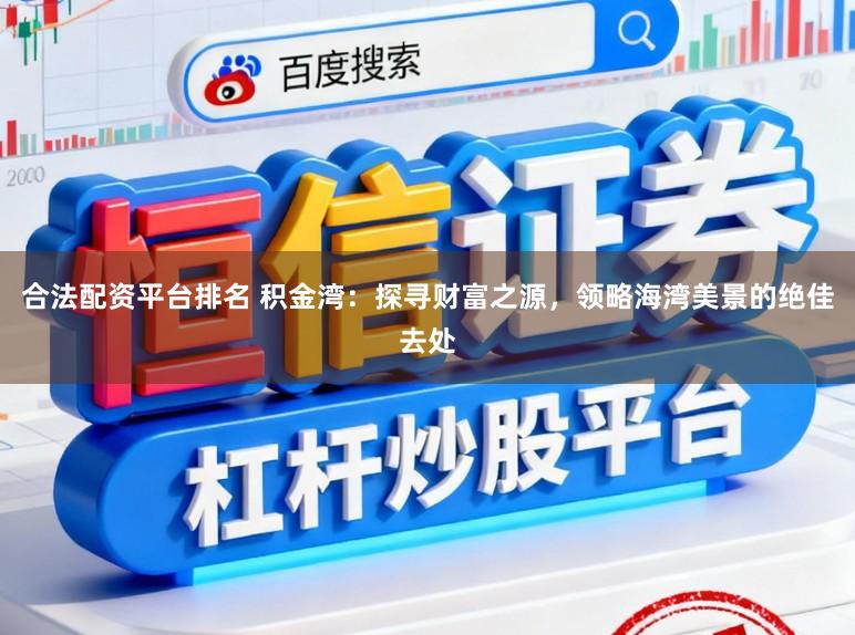 合法配资平台排名 积金湾：探寻财富之源，领略海湾美景的绝佳去处