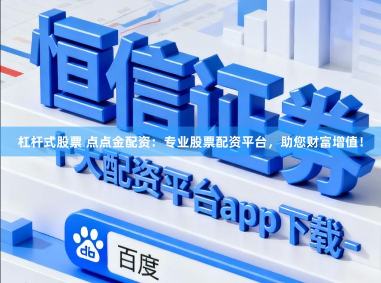 杠杆式股票 点点金配资：专业股票配资平台，助您财富增值！