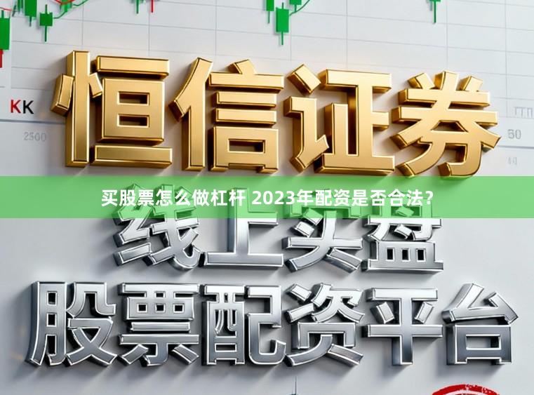 买股票怎么做杠杆 2023年配资是否合法？