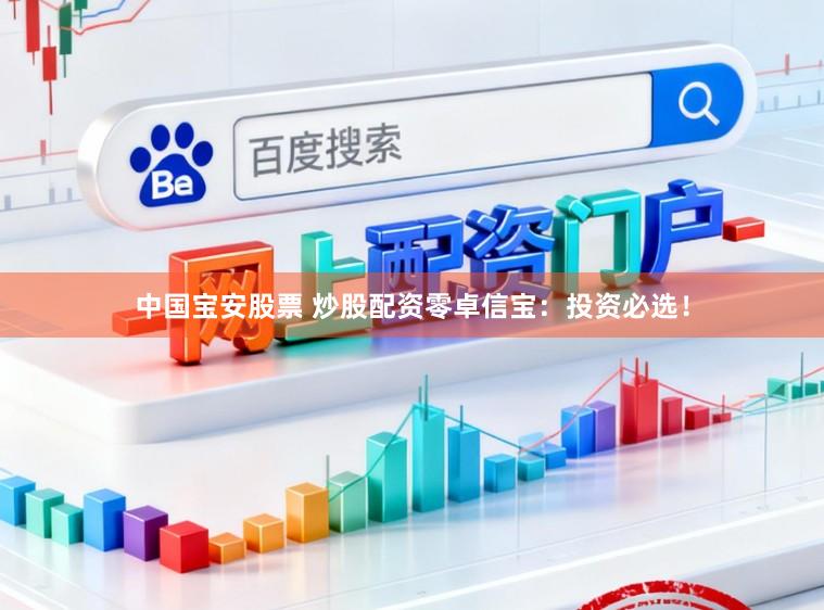 中国宝安股票 炒股配资零卓信宝：投资必选！