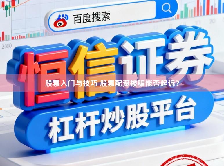 股票入门与技巧 股票配资被骗能否起诉？
