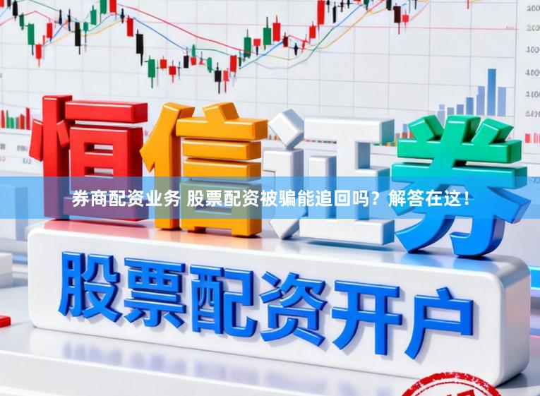 券商配资业务 股票配资被骗能追回吗？解答在这！