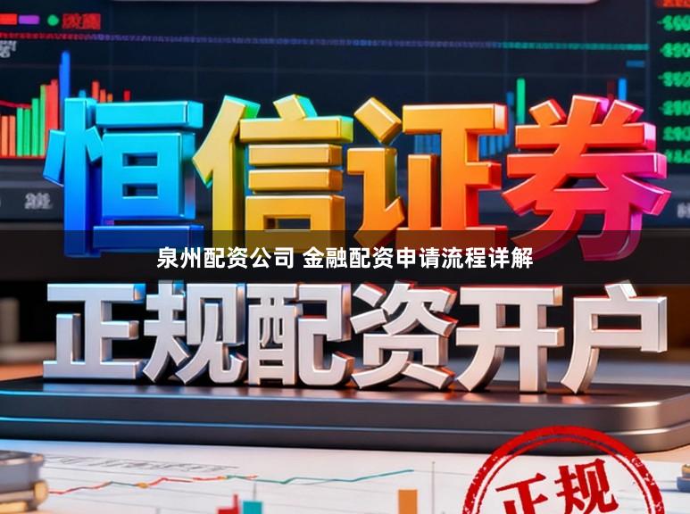 泉州配资公司 金融配资申请流程详解