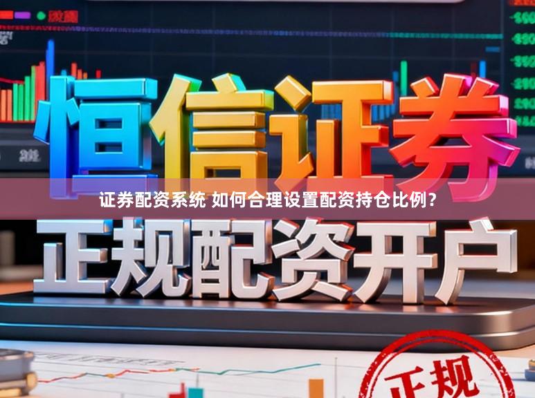 证券配资系统 如何合理设置配资持仓比例？