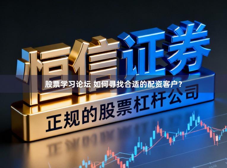 股票学习论坛 如何寻找合适的配资客户？