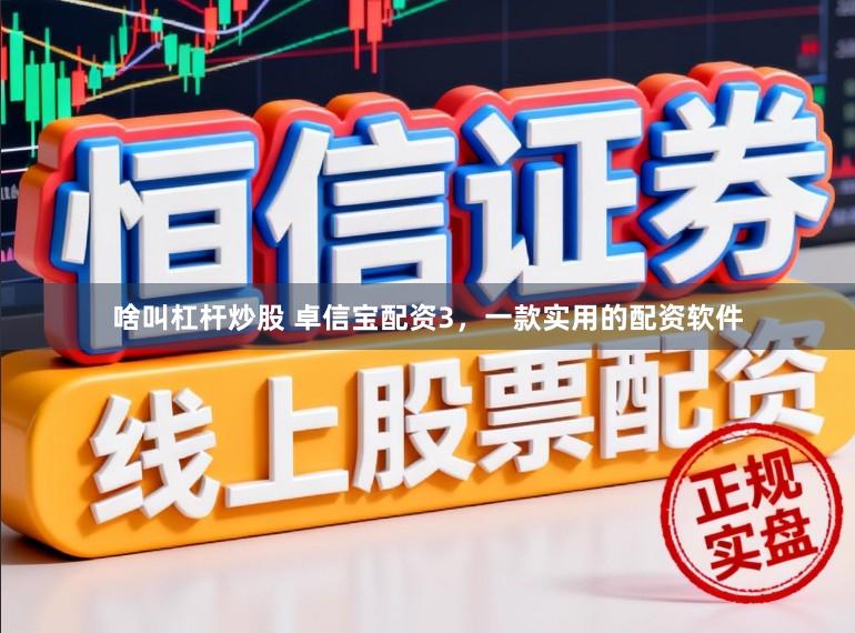 啥叫杠杆炒股 卓信宝配资3，一款实用的配资软件